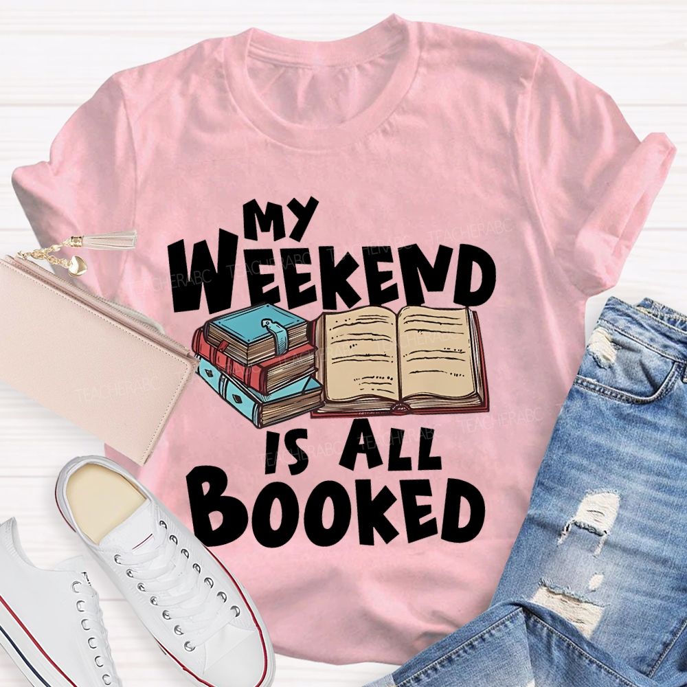 My Weekend Is All Booked  Teacher T-shirt