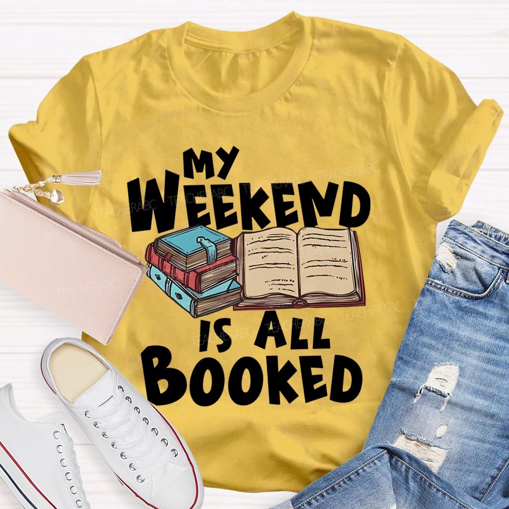 My Weekend Is All Booked  Teacher T-shirt
