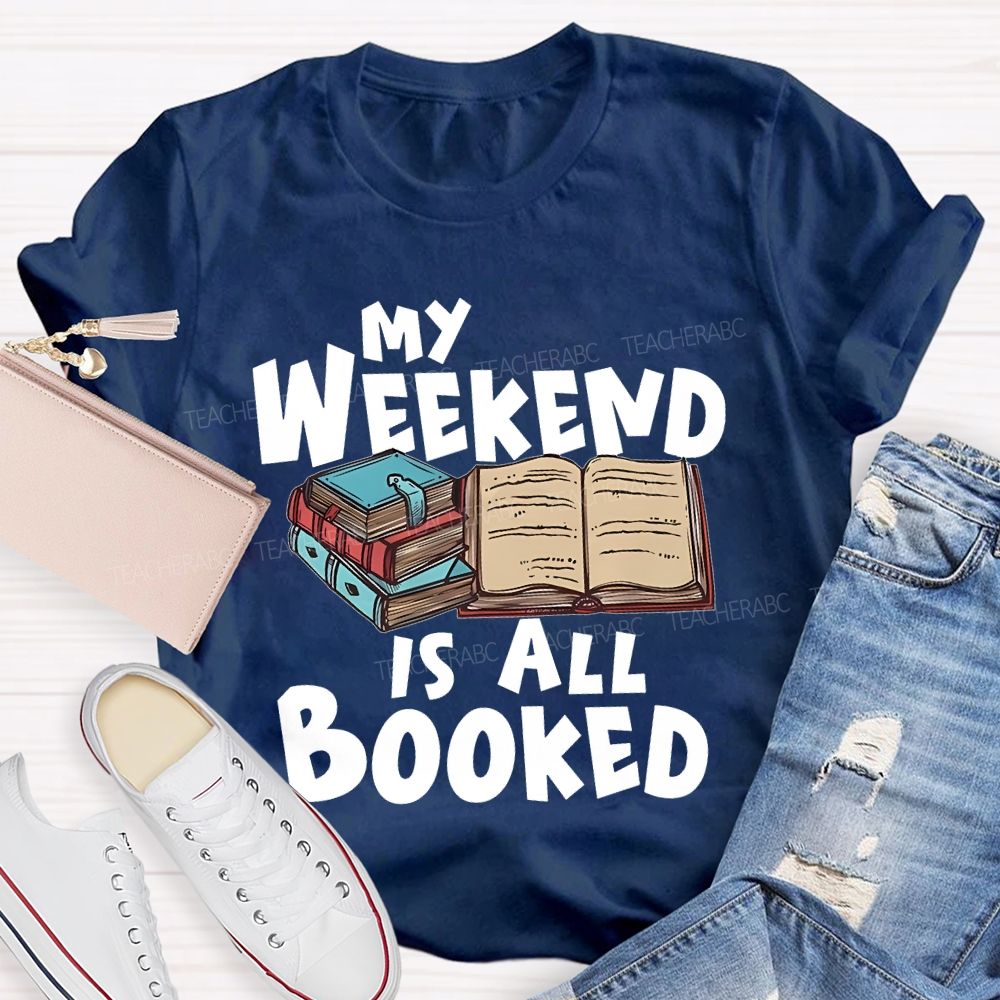 My Weekend Is All Booked  Teacher T-shirt