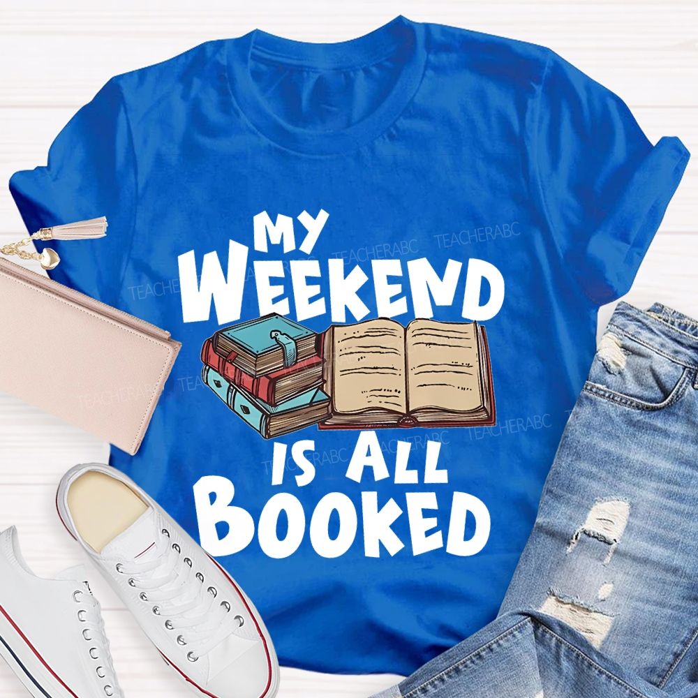 My Weekend Is All Booked  Teacher T-shirt