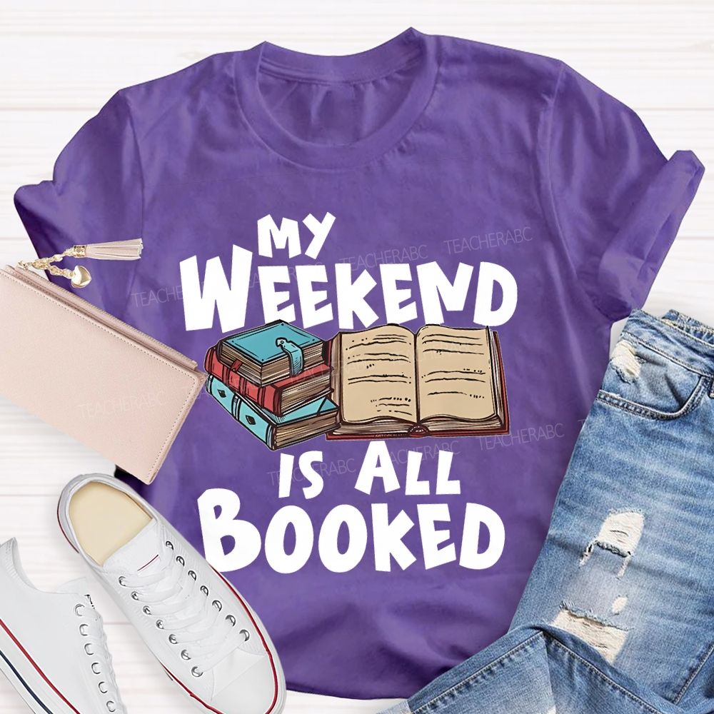 My Weekend Is All Booked  Teacher T-shirt