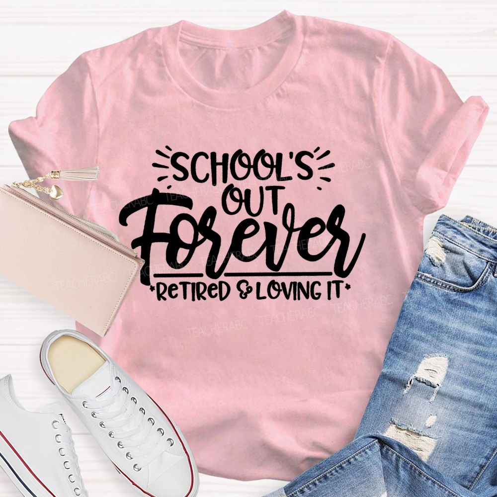 School's Out Forever Retired And Loving It Letters  Teacher T-shirt