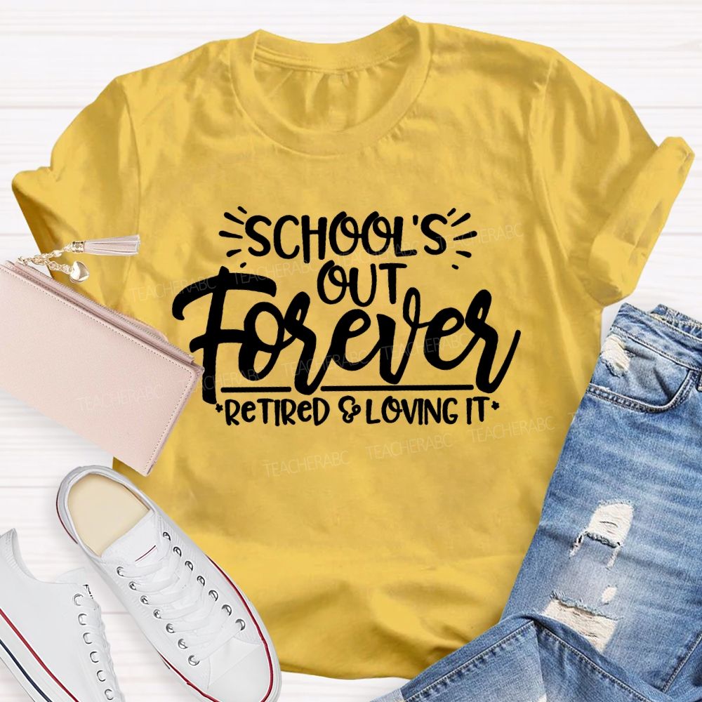 School's Out Forever Retired And Loving It Letters  Teacher T-shirt