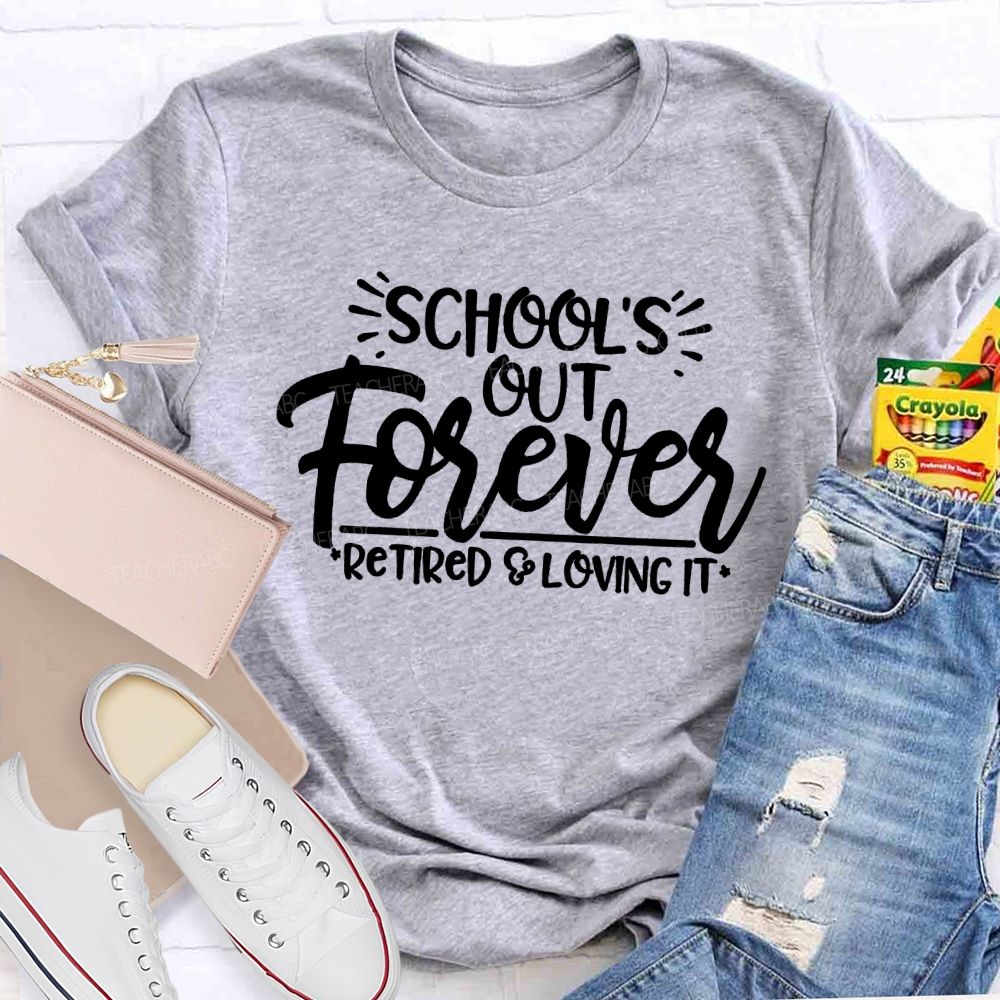 School's Out Forever Retired And Loving It Letters  Teacher T-shirt