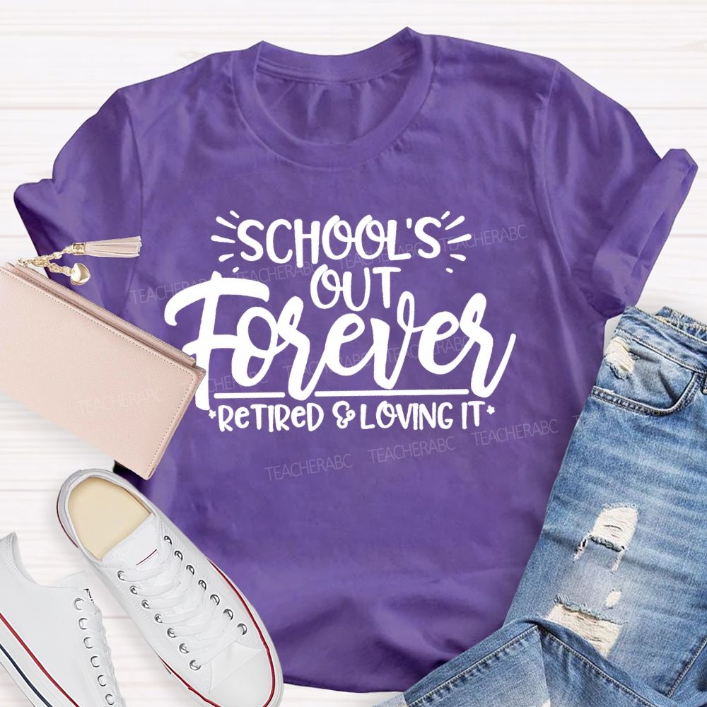 School's Out Forever Retired And Loving It Letters  Teacher T-shirt