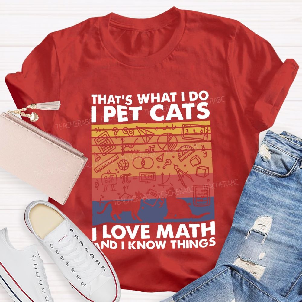 That'S What I Do I Pet Cats L Love Math And I Know Things Teacher T-shirt