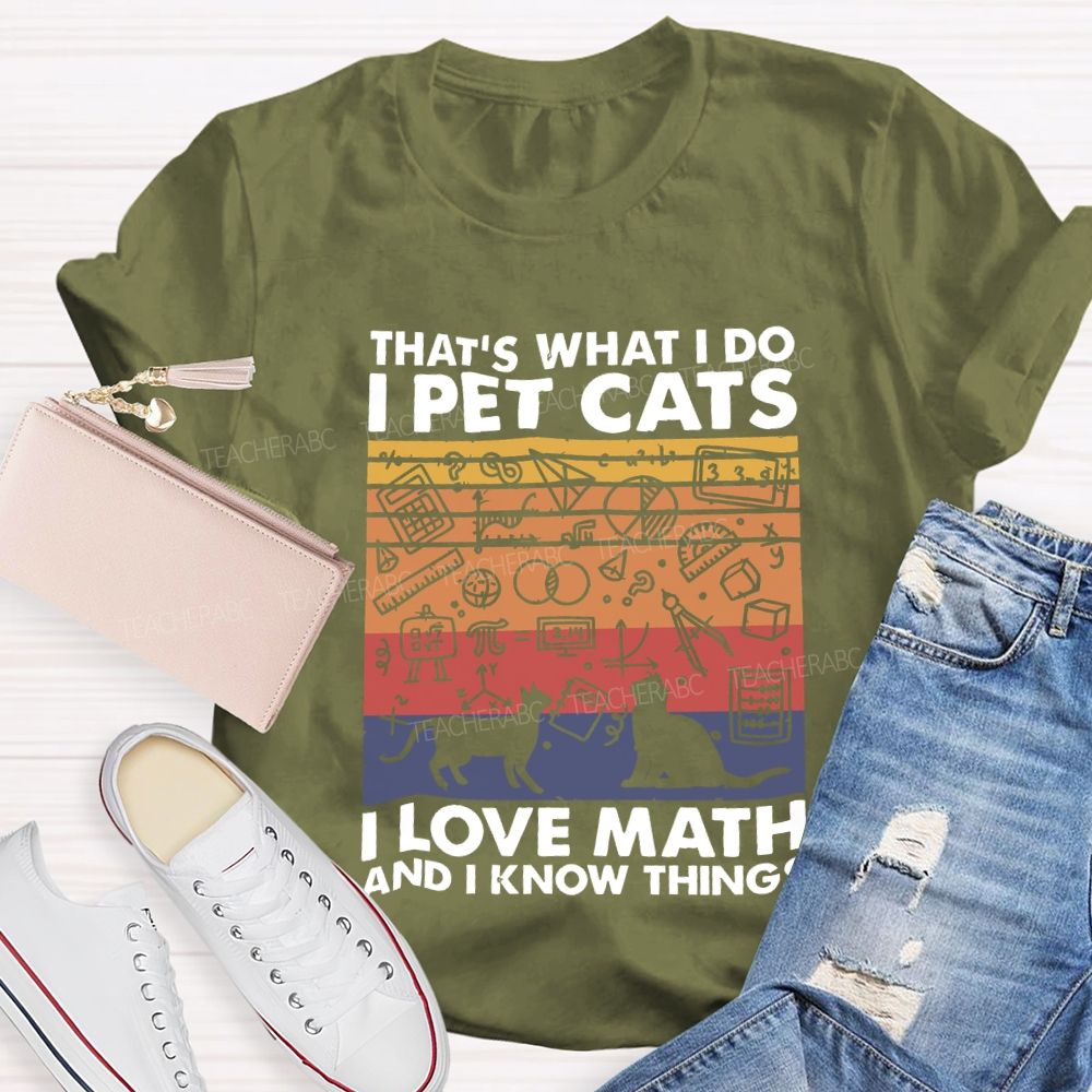 That'S What I Do I Pet Cats L Love Math And I Know Things Teacher T-shirt