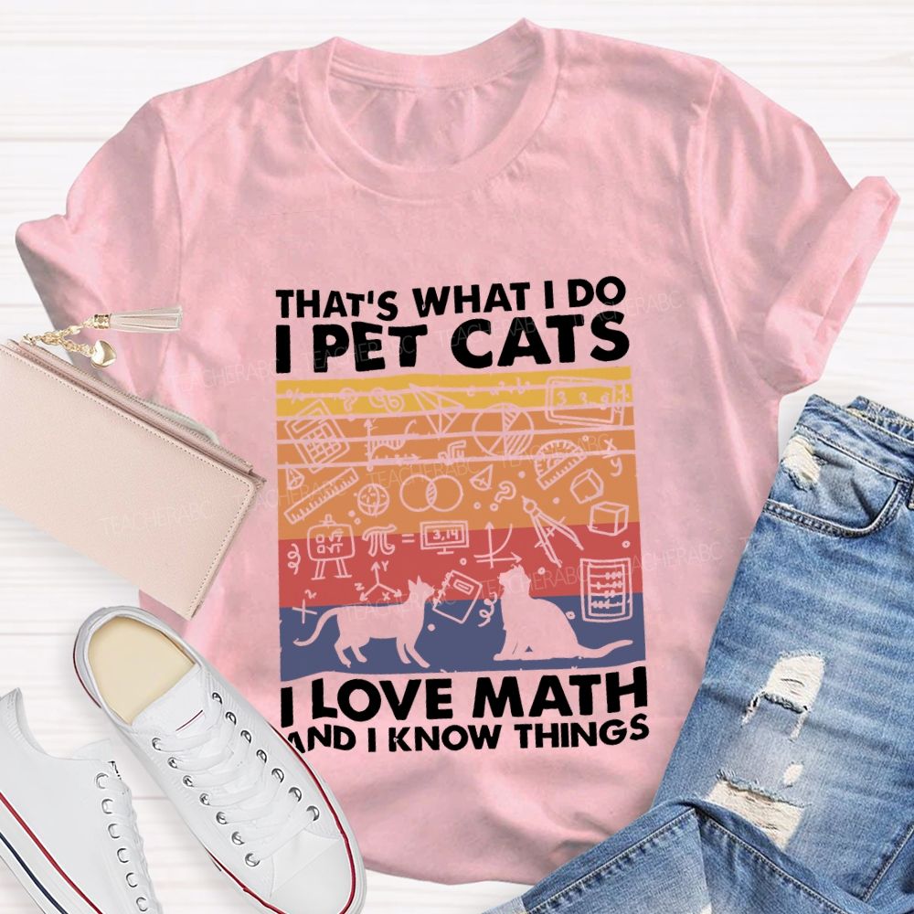 That'S What I Do I Pet Cats L Love Math And I Know Things Teacher T-shirt