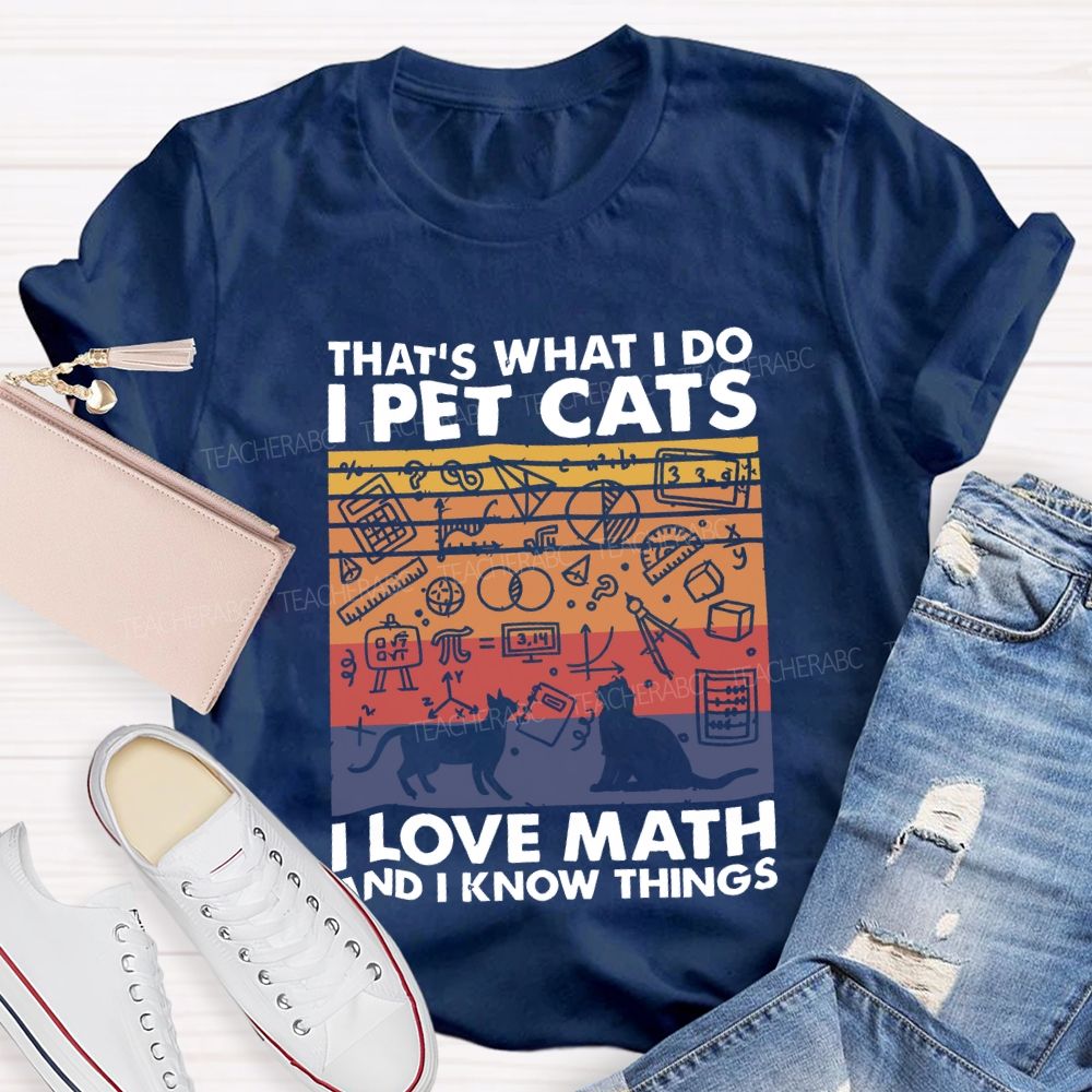 That'S What I Do I Pet Cats L Love Math And I Know Things Teacher T-shirt