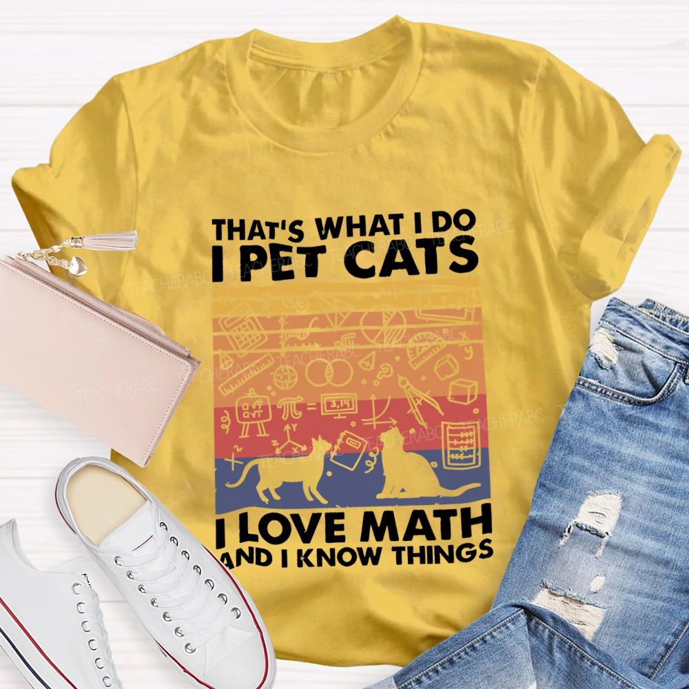 That'S What I Do I Pet Cats L Love Math And I Know Things Teacher T-shirt