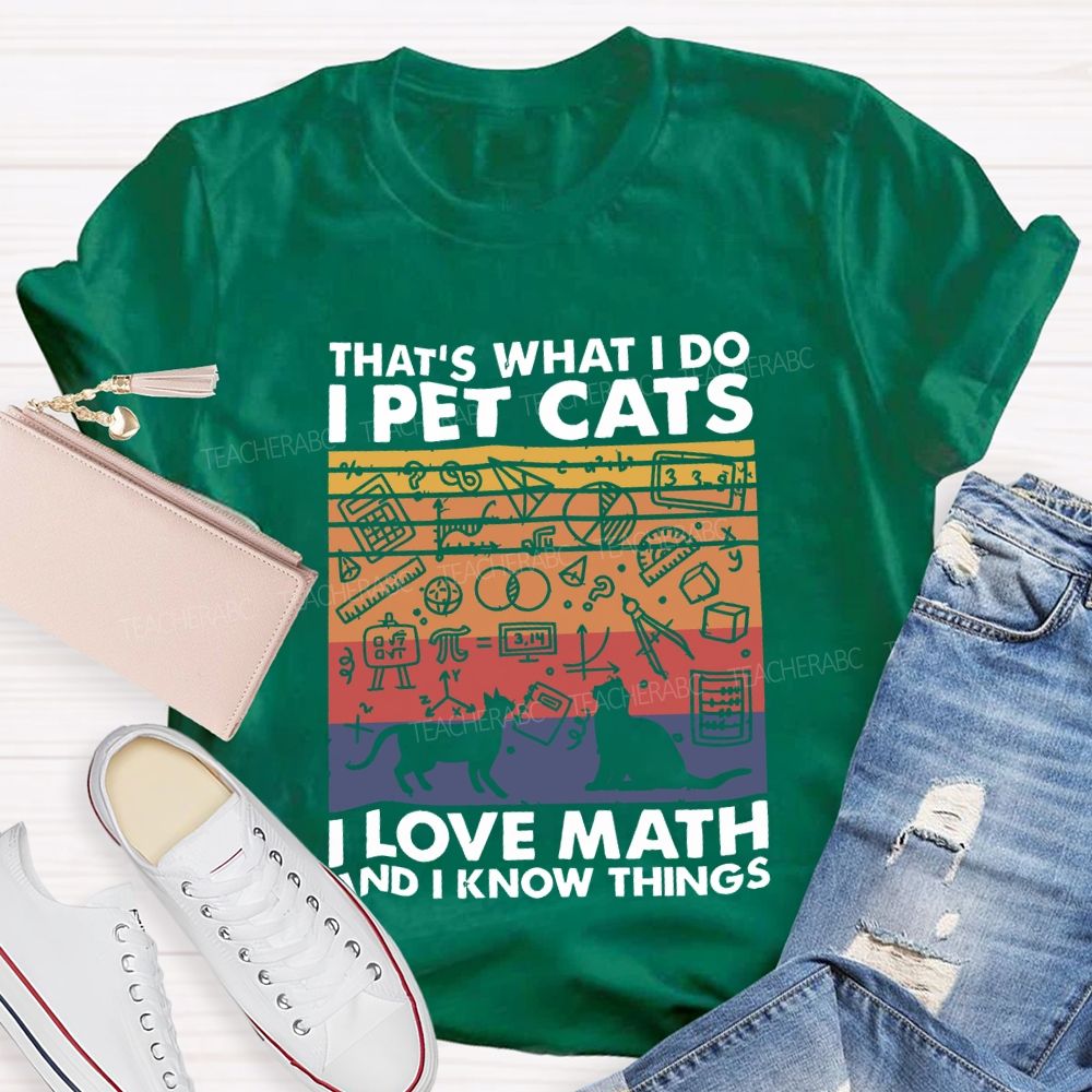 That'S What I Do I Pet Cats L Love Math And I Know Things Teacher T-shirt