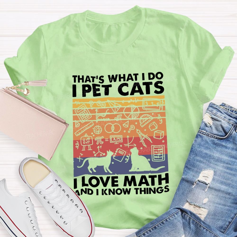 That'S What I Do I Pet Cats L Love Math And I Know Things Teacher T-shirt