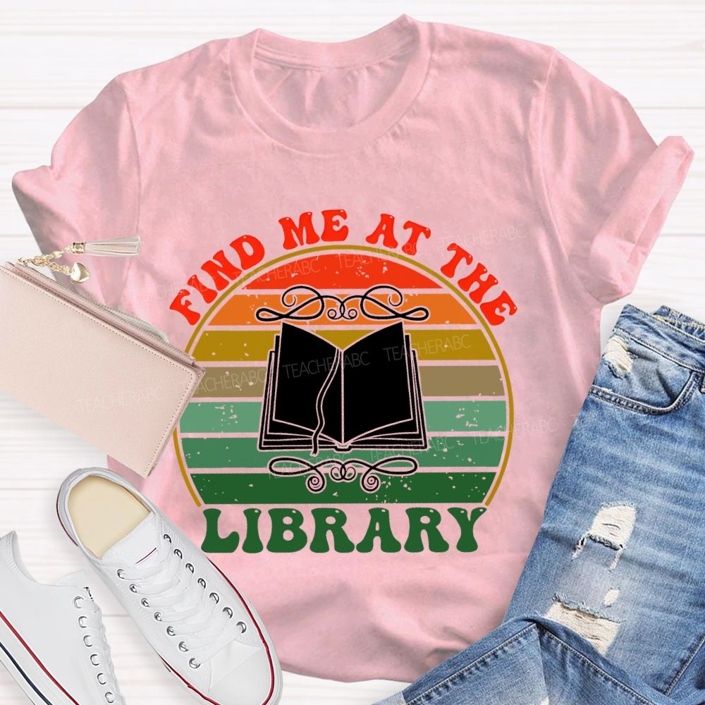 Find Me At The Library Graphic  Teacher T-shirt