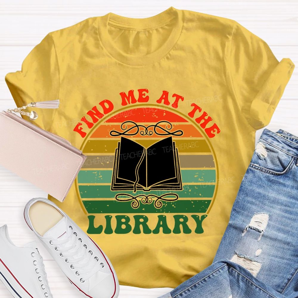 Find Me At The Library Graphic  Teacher T-shirt