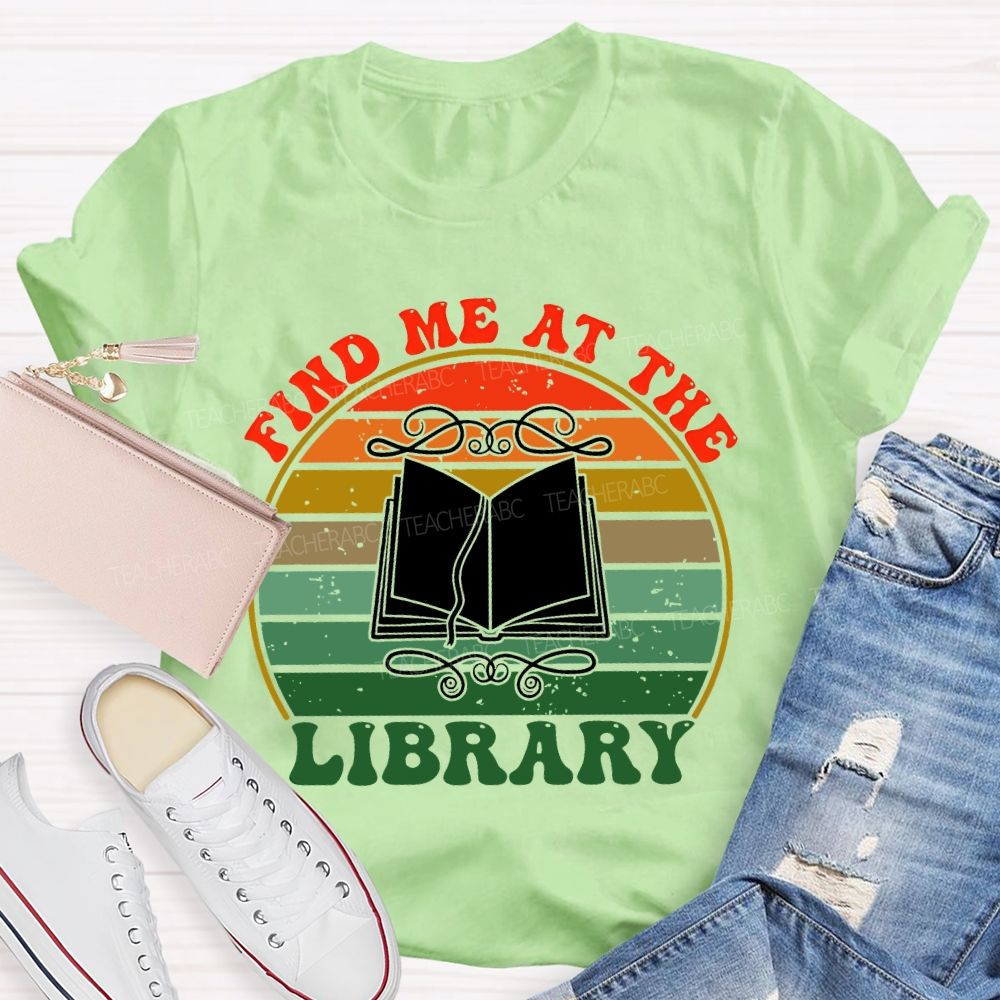 Find Me At The Library Graphic  Teacher T-shirt