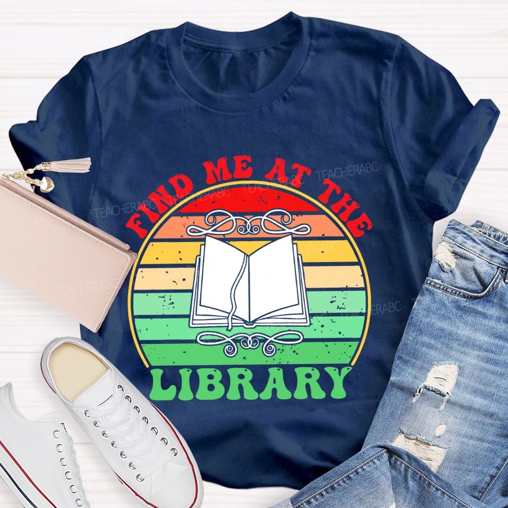 Find Me At The Library Graphic  Teacher T-shirt
