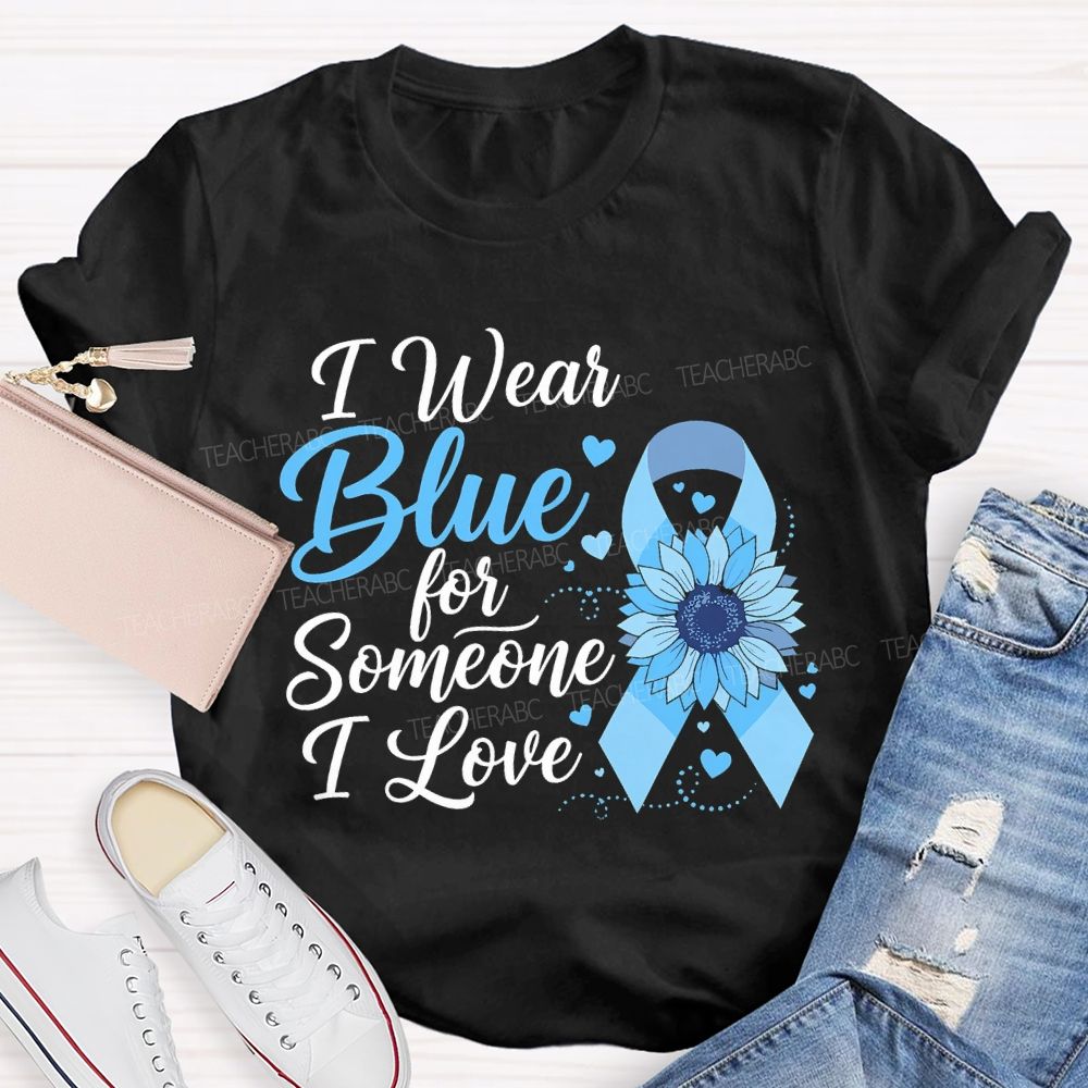 I Wear Blue For Someone I Love  Teacher T-shirt