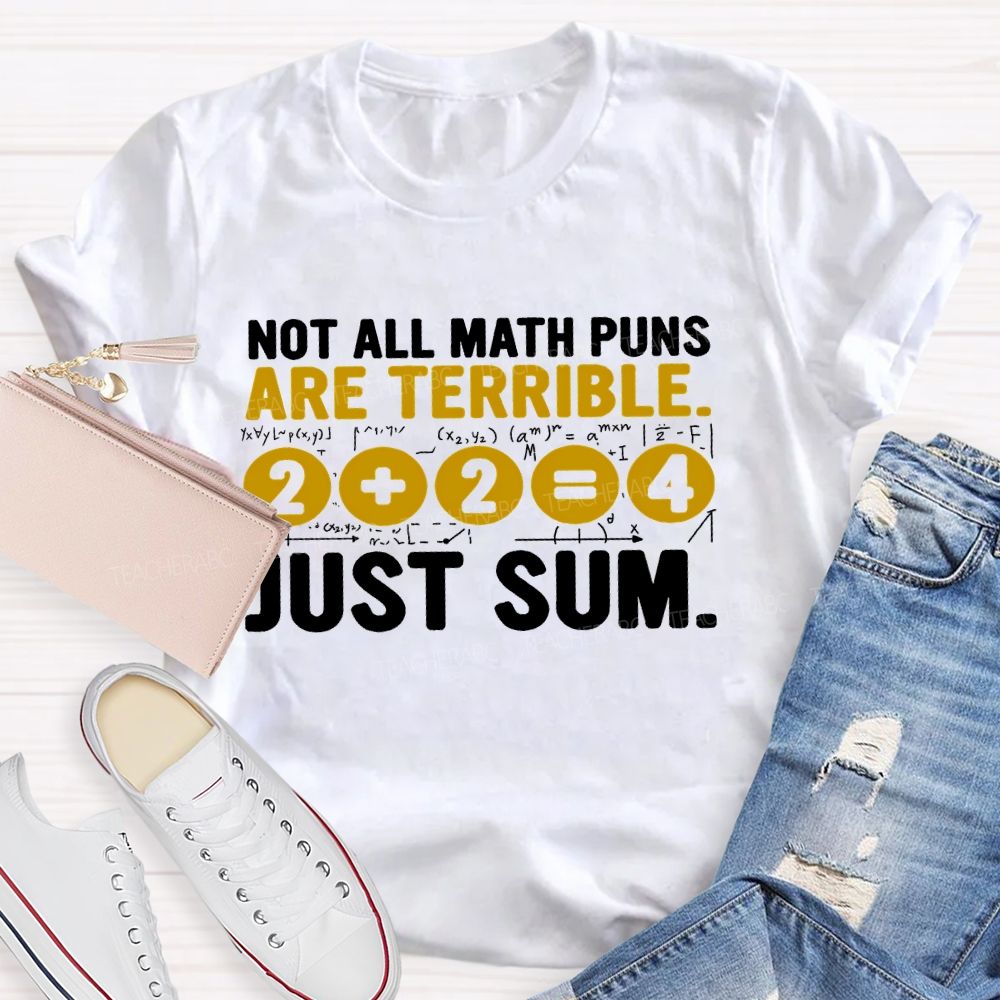 Not All Math Puns Are Terrible Just Sum Letters Teacher T-shirt