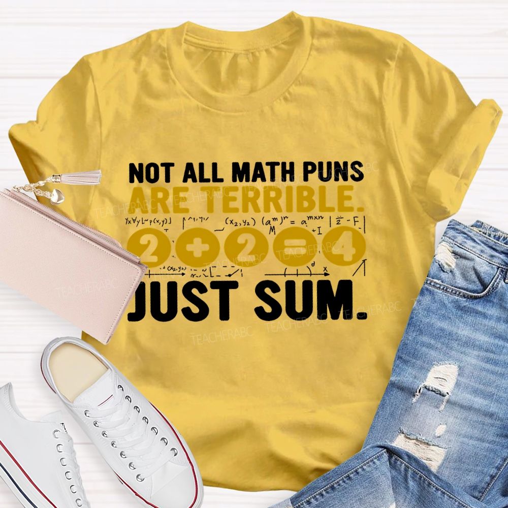 Not All Math Puns Are Terrible Just Sum Letters Teacher T-shirt