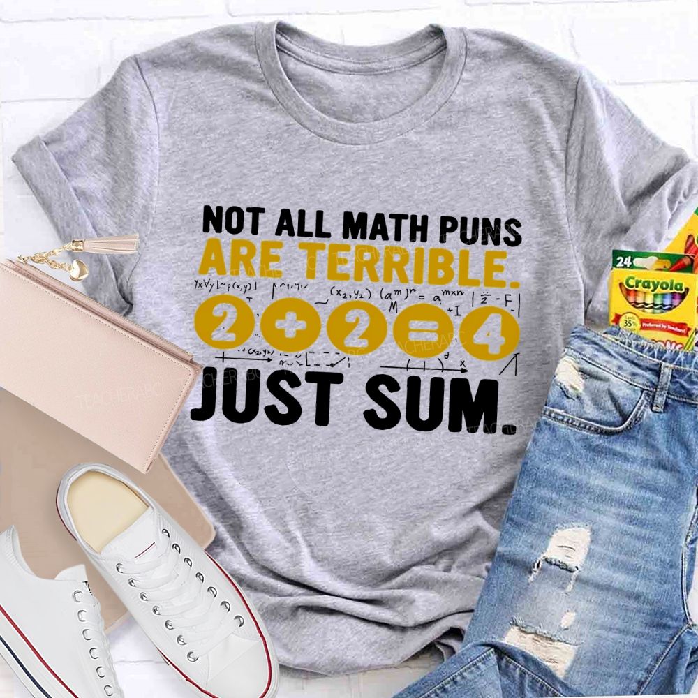 Not All Math Puns Are Terrible Just Sum Letters Teacher T-shirt