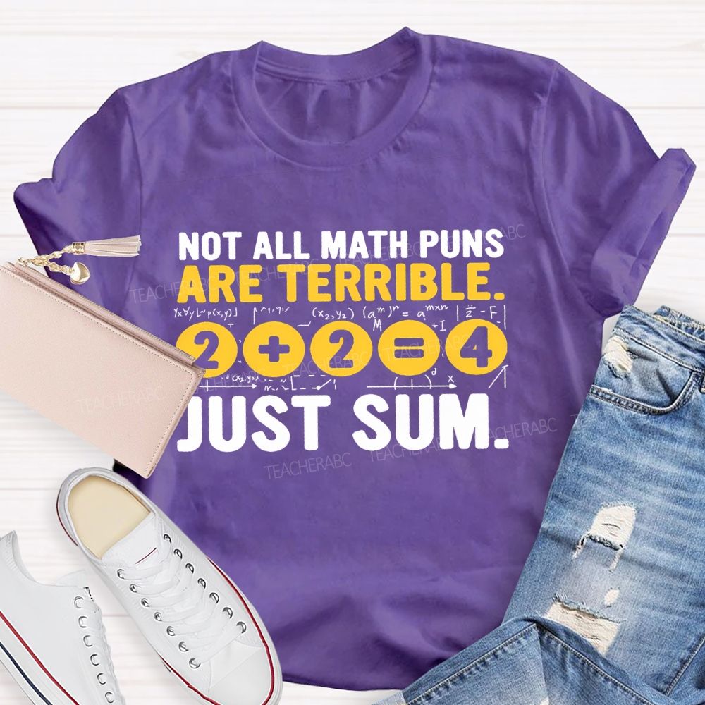 Not All Math Puns Are Terrible Just Sum Letters Teacher T-shirt