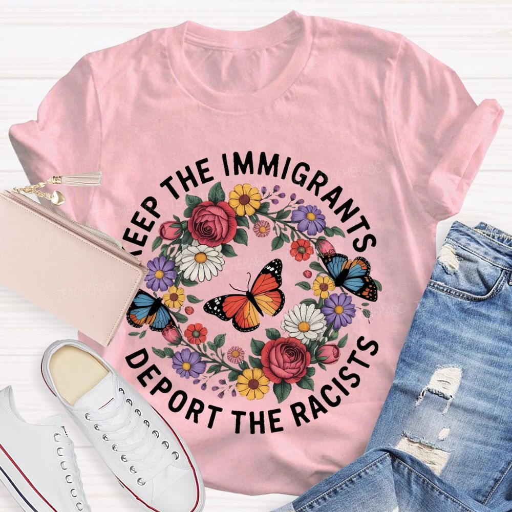 Keep The Immigrants Deport The Racists Butterflies Flowers  Teacher T-shirt