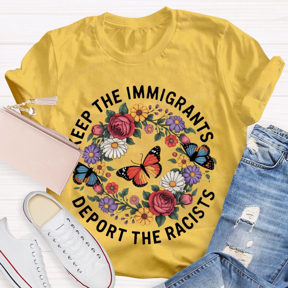 Keep The Immigrants Deport The Racists Butterflies Flowers  Teacher T-shirt