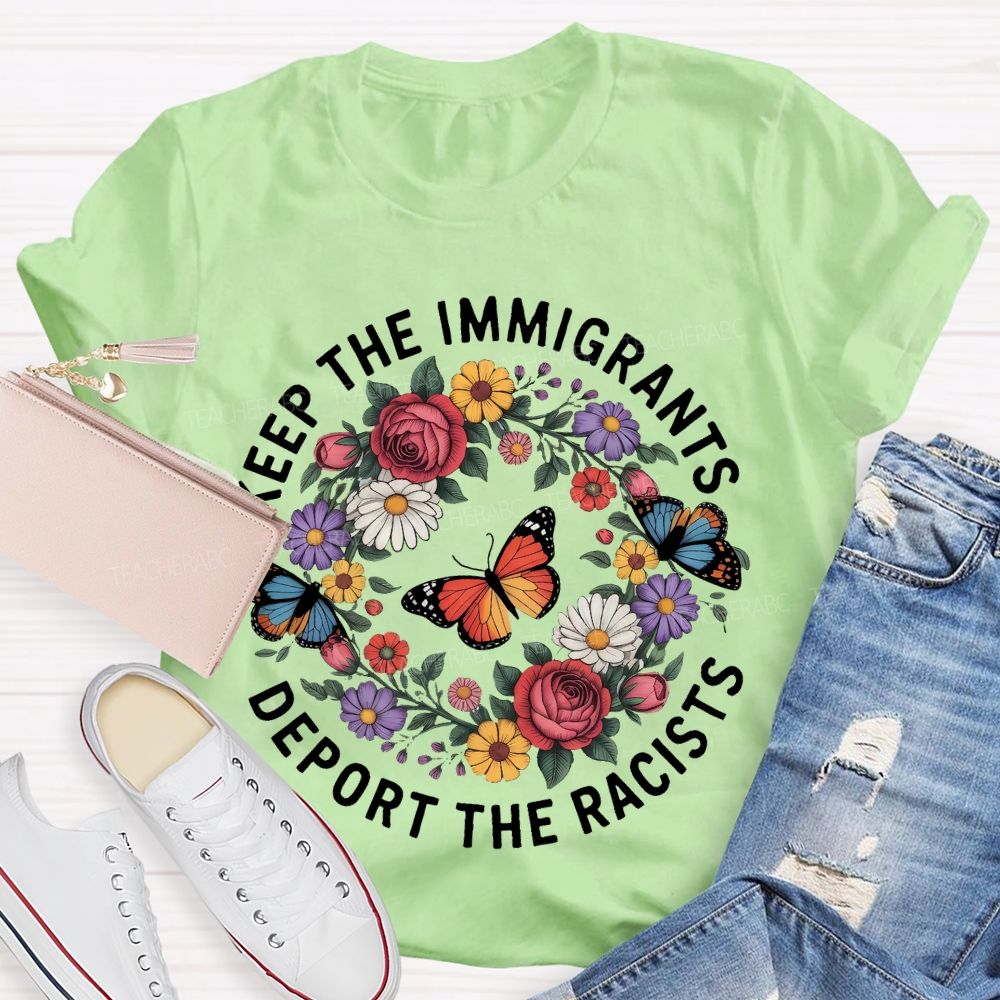 Keep The Immigrants Deport The Racists Butterflies Flowers  Teacher T-shirt