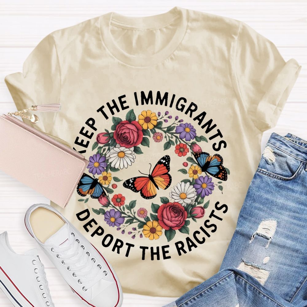 Keep The Immigrants Deport The Racists Butterflies Flowers  Teacher T-shirt