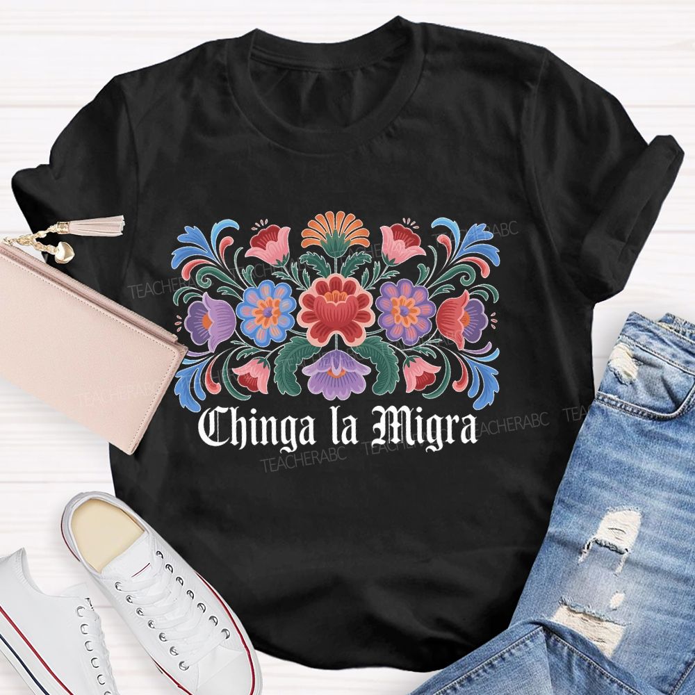 Chinga la Migra Colorful Flower Pattern  Teacher T-shirt