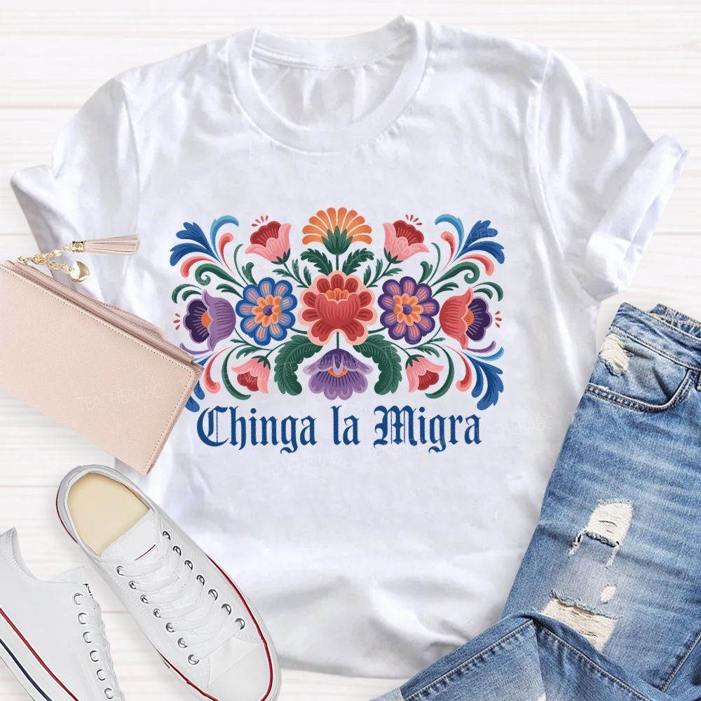 Chinga la Migra Colorful Flower Pattern  Teacher T-shirt