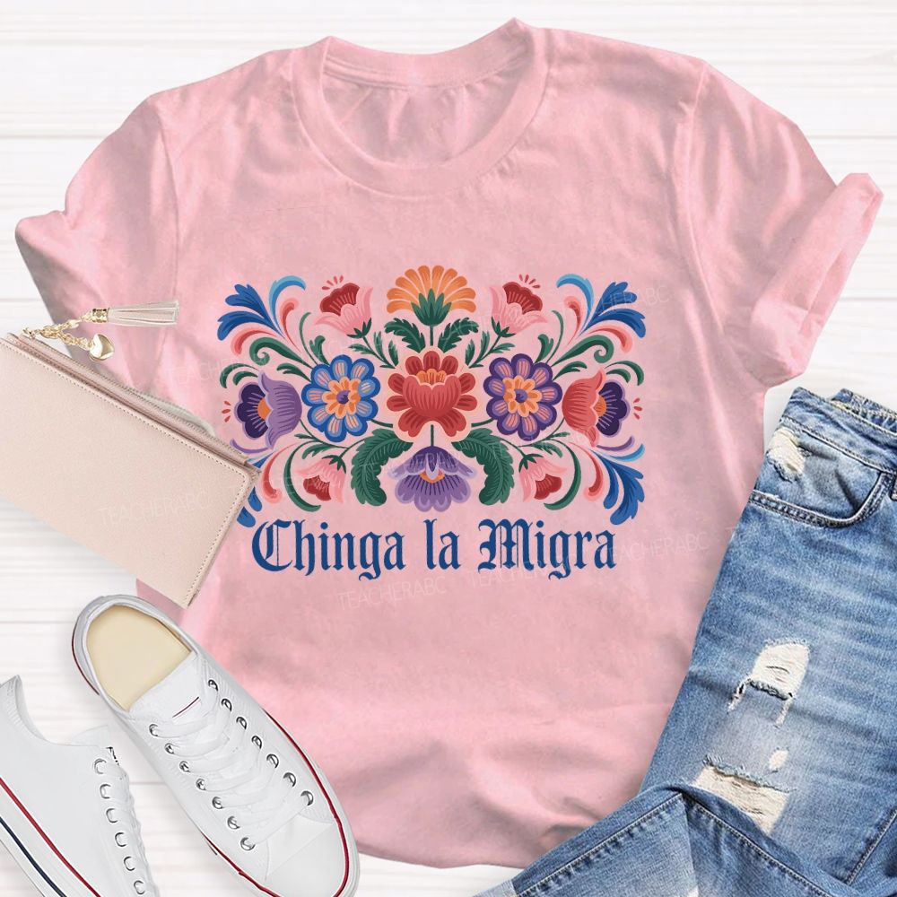 Chinga la Migra Colorful Flower Pattern  Teacher T-shirt