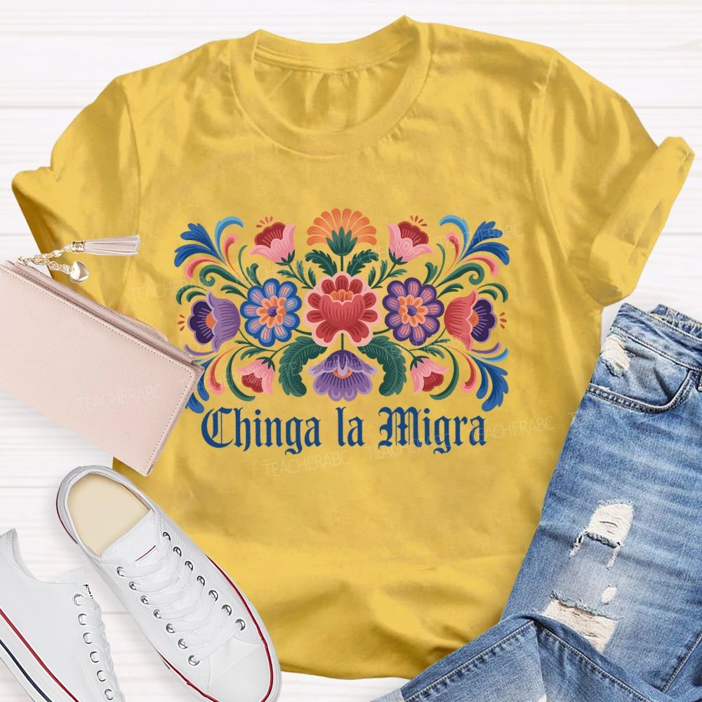 Chinga la Migra Colorful Flower Pattern  Teacher T-shirt