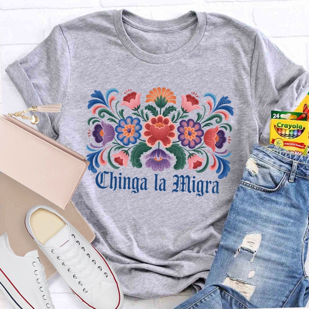 Chinga la Migra Colorful Flower Pattern  Teacher T-shirt
