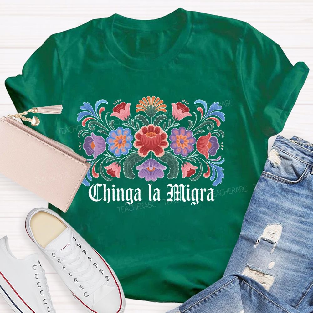 Chinga la Migra Colorful Flower Pattern  Teacher T-shirt
