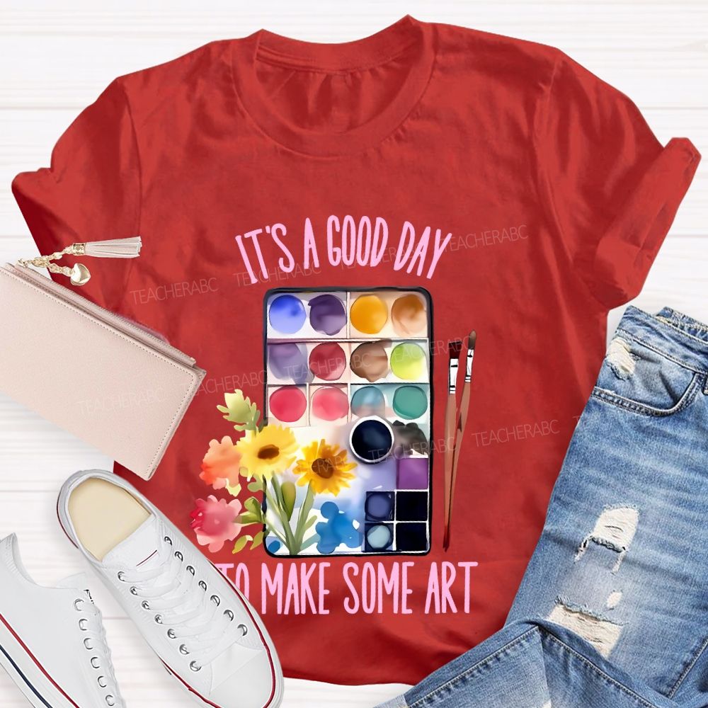 It's A Good Day To Make Some Art Palette Brush Flowers  Teacher T-shirt