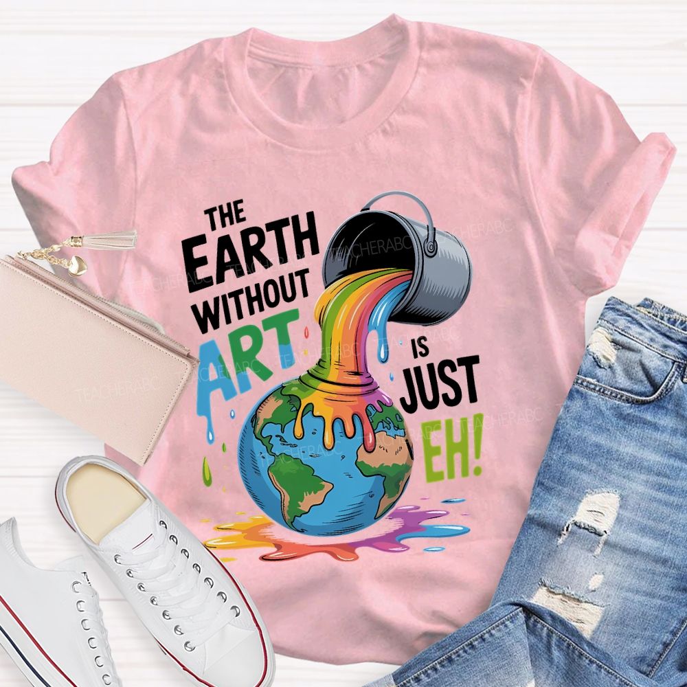 The Earth Without Art Is Just Eh Colorful Letters  Teacher T-shirt