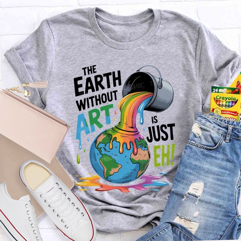 The Earth Without Art Is Just Eh Colorful Letters  Teacher T-shirt