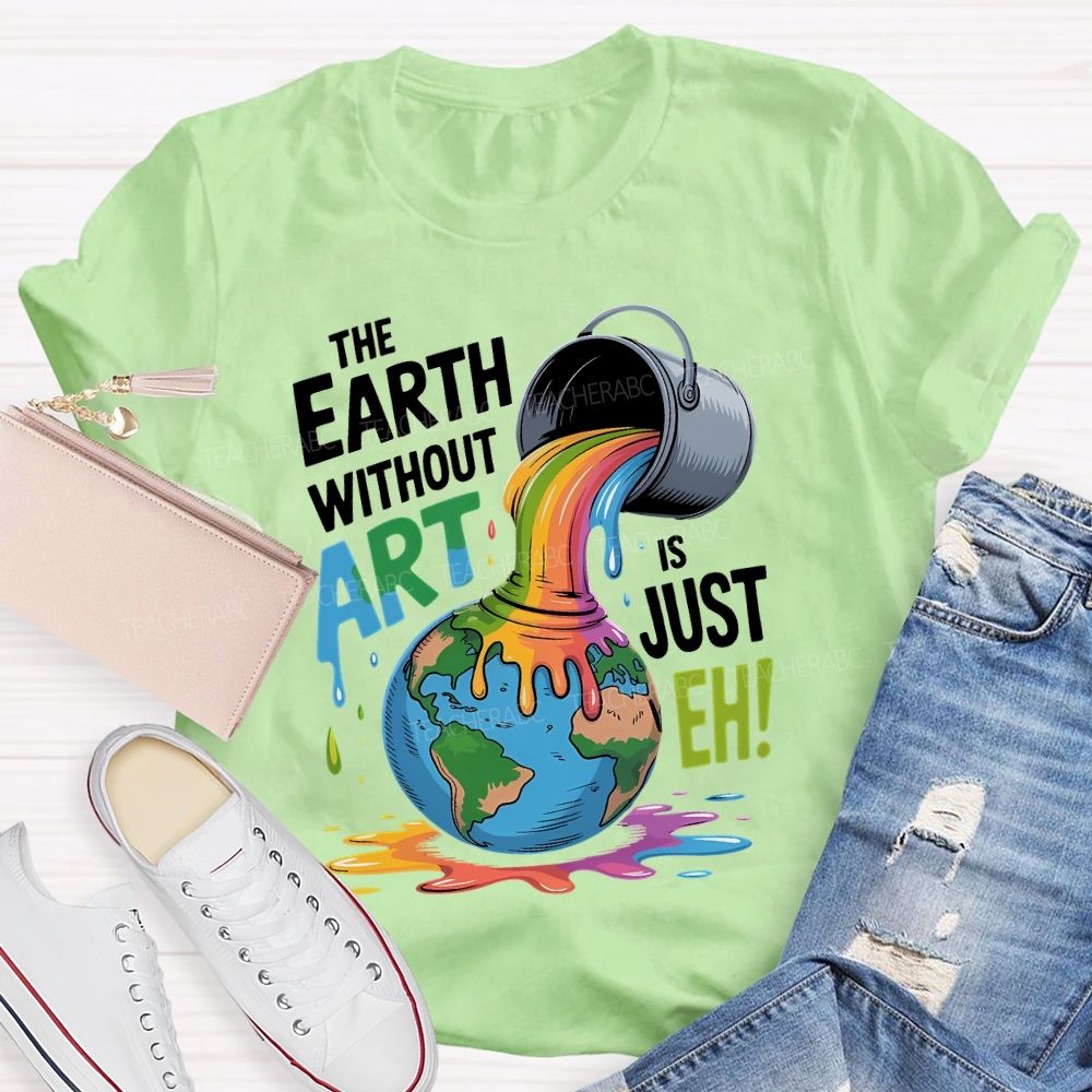 The Earth Without Art Is Just Eh Colorful Letters  Teacher T-shirt