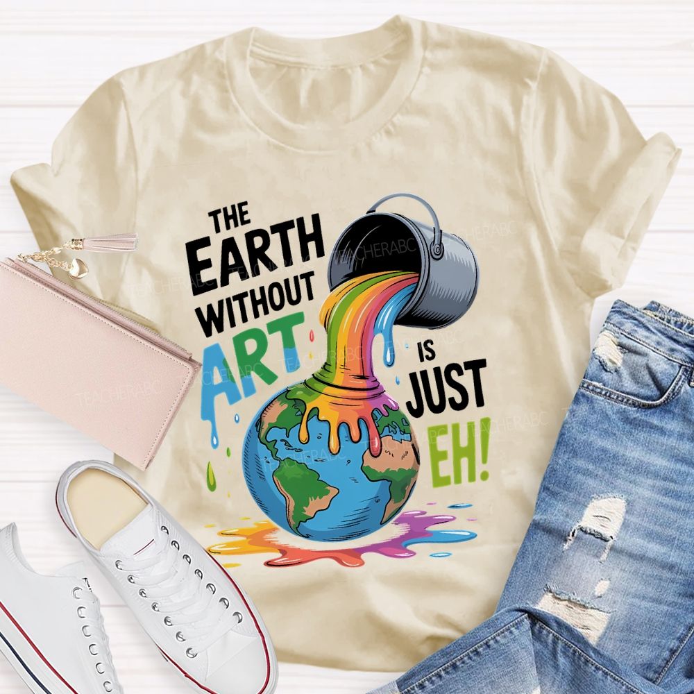 The Earth Without Art Is Just Eh Colorful Letters  Teacher T-shirt