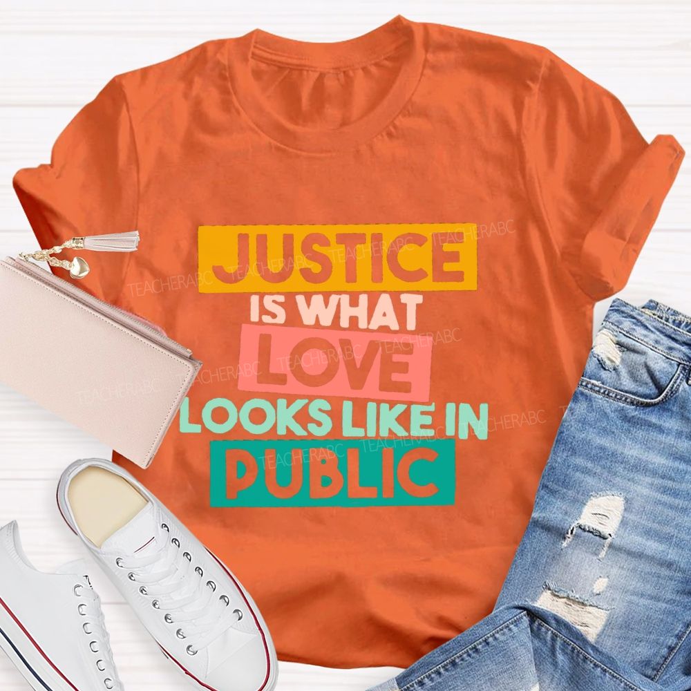 Justice Is What Love Looks Like In Public T-shirt