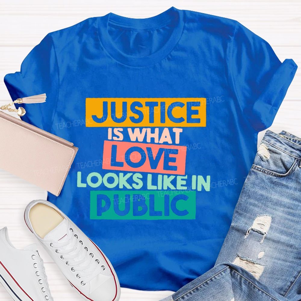 Justice Is What Love Looks Like In Public T-shirt