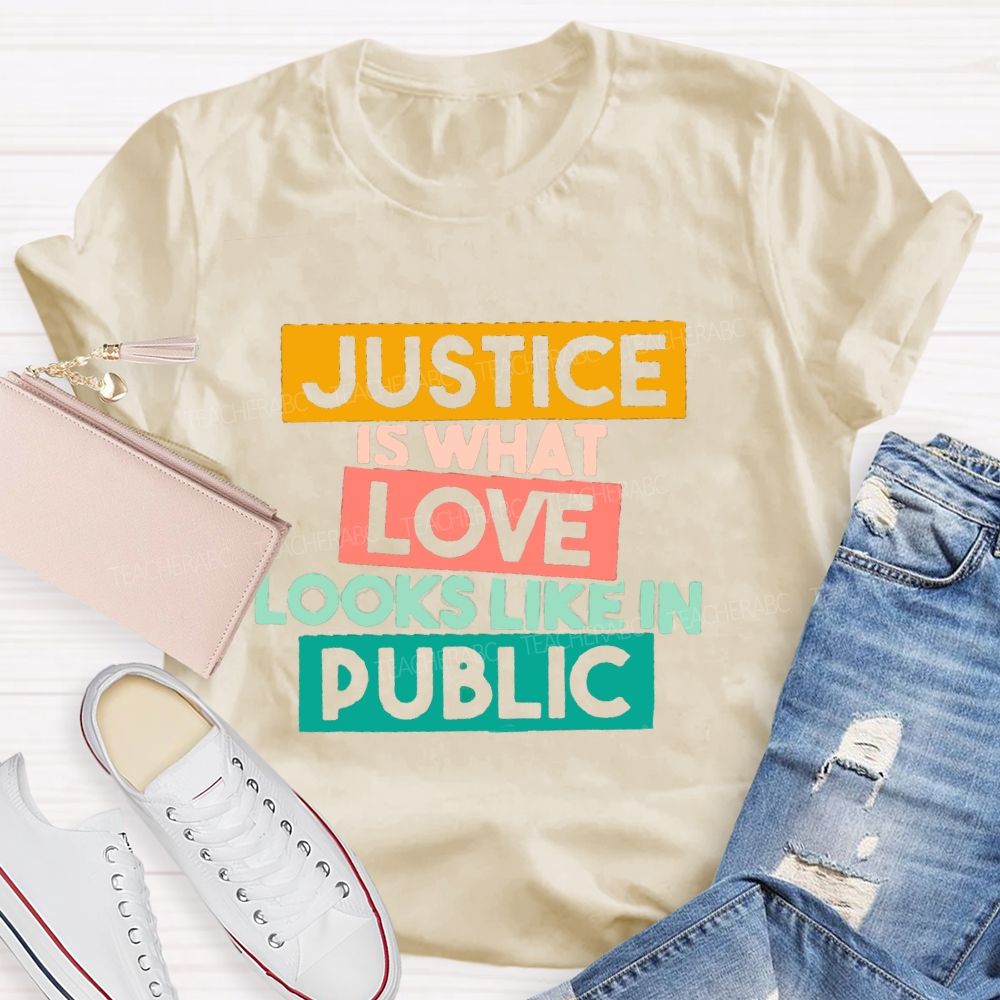 Justice Is What Love Looks Like In Public T-shirt