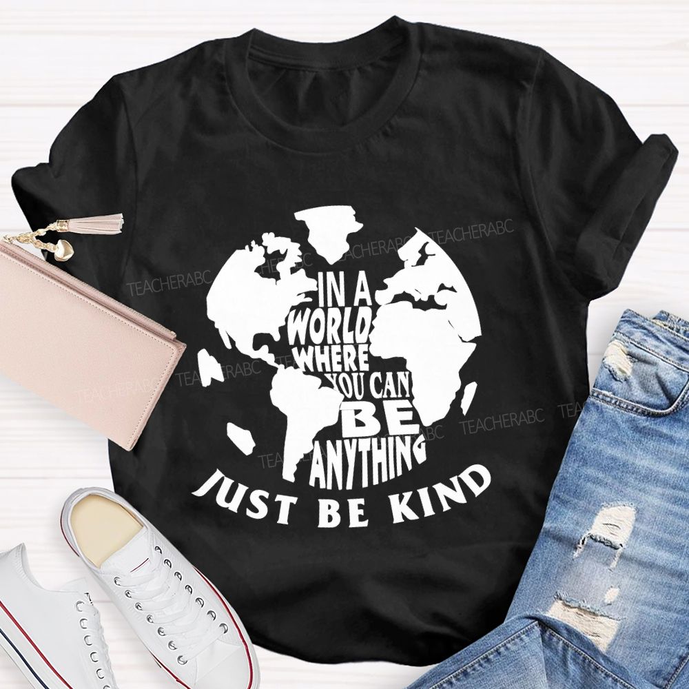 In A World You Can Be Anything Be Kind Earth Day Teacher T-shirt
