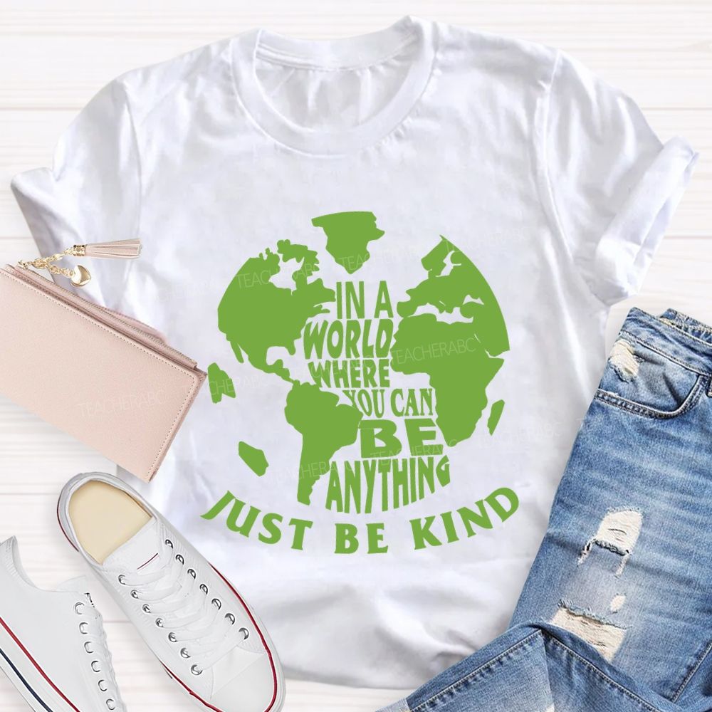 In A World You Can Be Anything Be Kind Earth Day Teacher T-shirt