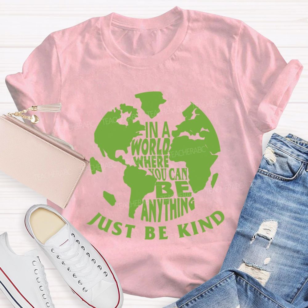 In A World You Can Be Anything Be Kind Earth Day Teacher T-shirt