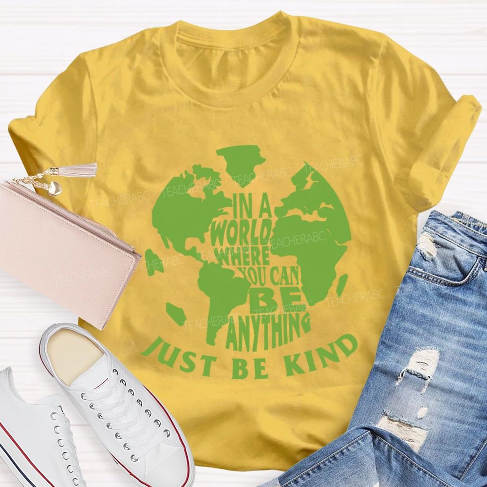 In A World You Can Be Anything Be Kind Earth Day Teacher T-shirt