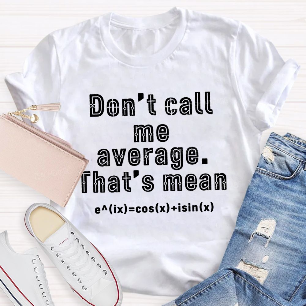 Don’t Call Me Average That’s Mean Math Teacher T-Shirt
