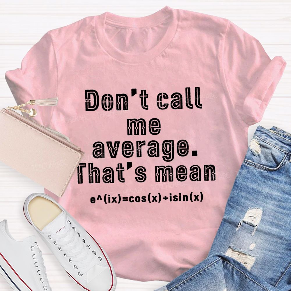 Don’t Call Me Average That’s Mean Math Teacher T-Shirt