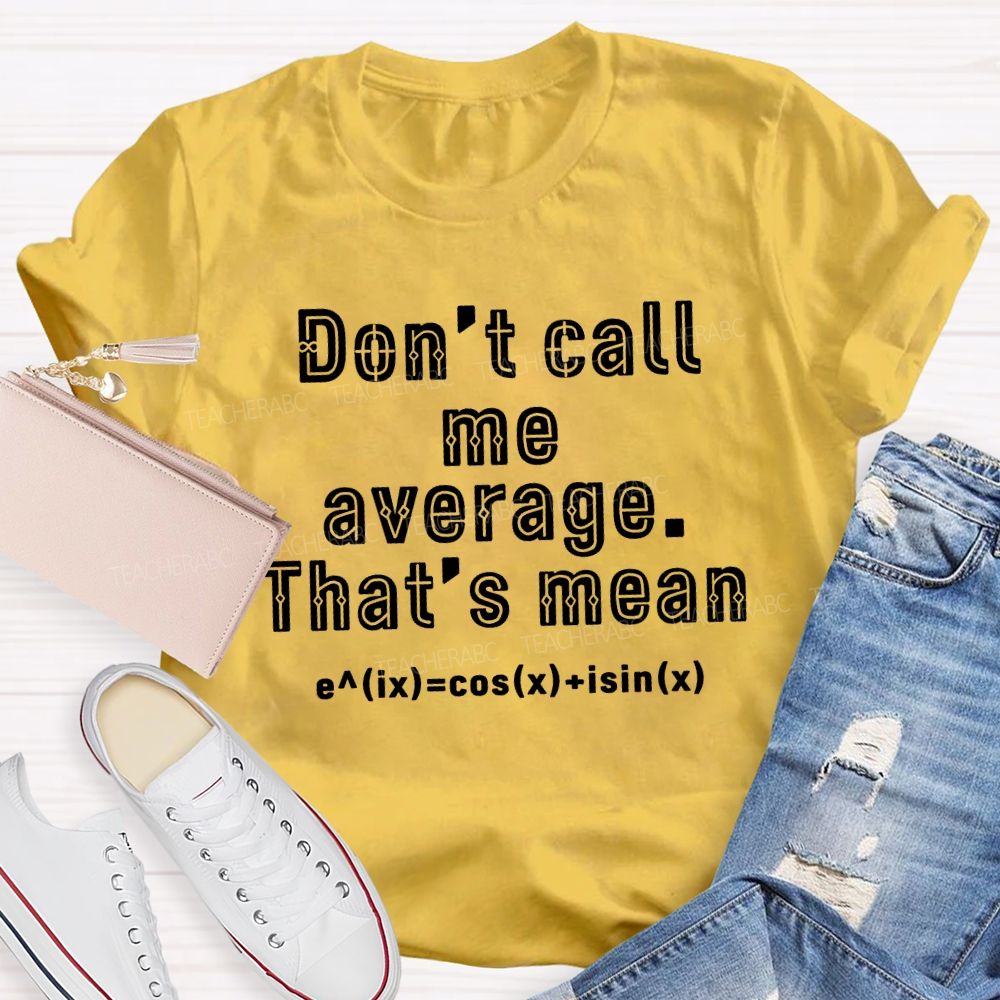 Don’t Call Me Average That’s Mean Math Teacher T-Shirt